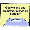 God weighs and measures everything perfectly
