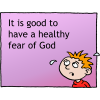 It is good to have a healthy fear of God