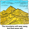 A drawing of mountains with the words, &quot;The mountains will wear away, but God never will.&quot;