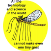All the technology and science in the world cannot make even one tiny gnat