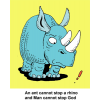 This is a cartoon drawing of a rhinoceros and an ant. &quot;An ant cannot stop a rhino and Man cannot stop God.&quot;
