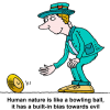 Human nature is like a bowling ball, it has a built-in bias towards evil