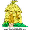 This is a comical drawing of a straw hut. It is in reference to the passage in Matthew 7. &quot;Build your life with straw, and you deserve to have it blown down.&quot;