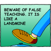 Beware of false teaching. It is like a landmine.