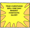 True Christians will one day inherit fantastic glory.