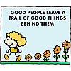 Good people leave a trail of good things behind them
