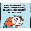 When something you expect doesn't come, great discouragement is the result