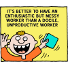 It's better to have an enthusiastic but messy worker than a docile, unproductive worker.