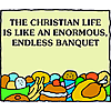 The Christian life is like an enormous endless banquet