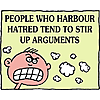 People who harbour hatred tend to stir up arguments