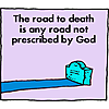The road to death is any road not proscribed by God