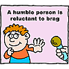 A humble person is reluctant to brag