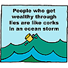 People who get wealthy through lies are like corks in an ocean storm