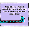God allows wicked people to have their way, but eventually He will judge them