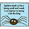 Spiders teach us how being small and weak is no barrier to being with the king