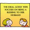 The ideal, Godly wife focuses on being a blessing to her husband.