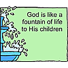 God is like a fountain of life to His children