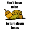 You'd have to be nuts to turn down Jesus