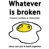 This is a clip art of a fried egg, below are the words, "Whatever is broken however unlikely, or impossible, Jesus can put it back together."