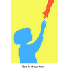 This is a silhouetted image of a young child reaching their hand to the hand of an adult. Below are the words, "God is always there." This image is done in red, blue and yellow.