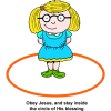 Obey Jesus, and stay inside the circle of His blessing