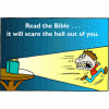 This is a drawing of a man running from a bible that is open on a table and shining out bright light. Below are the words, "Read the Bible...it will scare the hell out of you!"