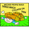 Wicked people build things which collapse on them.