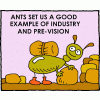 Ants set us a good example of industry and pre-vision