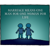 Marriage means one man for one woman for life.