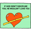 If God didn't discipline you, He wouldn't love you.