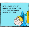 God loves you so much, He won't let you off the hook when you sin.