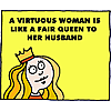 A virtuous woman is like a fair queen to her husband