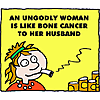 An ungodly woman is like bone cancer to her husband.