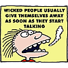 Wicked people usually give themselves away as soon as they start talking