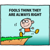 Fools think they are always right.