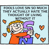 Fools love sin so much they actually hate the thought of living without it