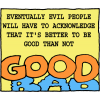 Eventually evil people will have to acknowledge that it's better to be good than not good