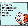 Sorrow unchecked can ruin your health