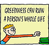 Greediness can ruin a person's whole life