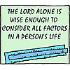 The Lord alone is wise enough to consider all factors in a person's life