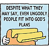 Despite what they may say, even ungodly people fit into God's plan