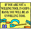 If you are not a willing tool in God's hand, you will be an unwilling tool