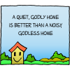 A quiet, godly home is better than a noisy, godless home