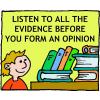 Listen to all the evidence before you form an opinion