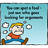 You can spot a fool - Just see who goes looking for arguments