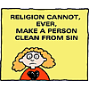 Religion cannot, ever, make a person, clean from sin
