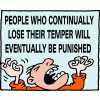 People who continually lose their temper will eventually be punished