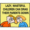 Lazy, wasteful children can drag their parents down