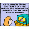 Children who listen to the world's wisdom ought to block their ears!