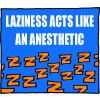 Laziness acts like an anesthetic